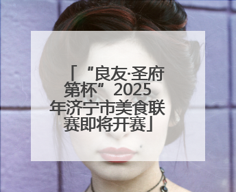 “良友·圣府第杯”2025年济宁市美食联赛即将开赛